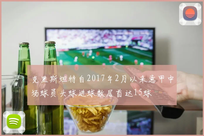 克里斯坦特自2017年2月以来意甲中场球员头球进球数居首达15球